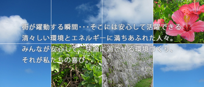 街が躍動する瞬間･･･そこには安心して活躍できる清々しい環境とエネルギーに満ちあふれた人々。みんなが安心して、快適に過ごせる環境づくり、それが私たちの喜び。