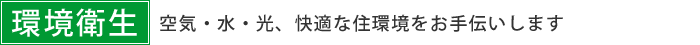 環境衛生 空気・水・光、快適な住環境をお手伝いします